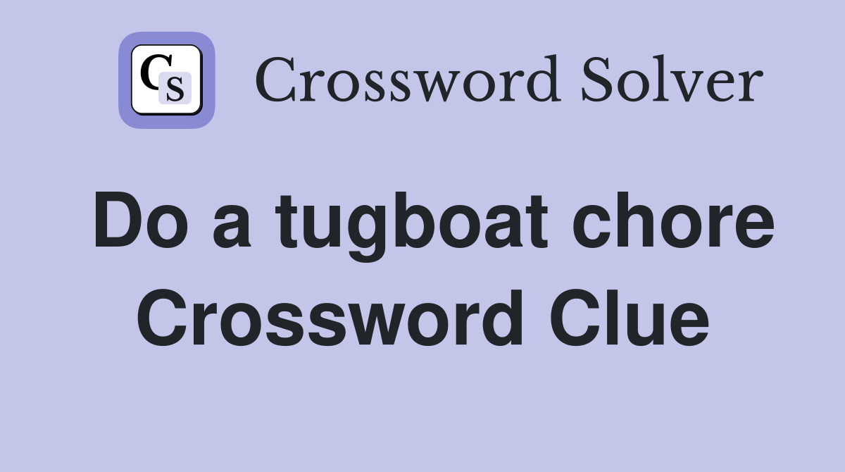 Do a tugboat chore Crossword Clue