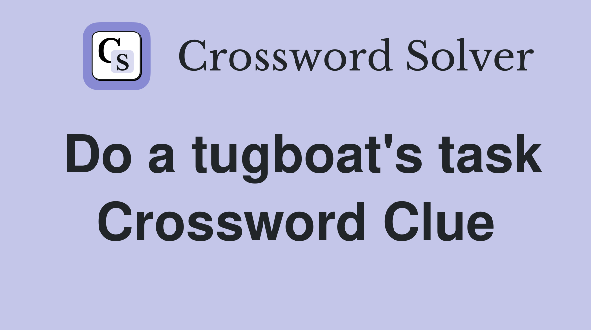Do a tugboat's task Crossword Clue
