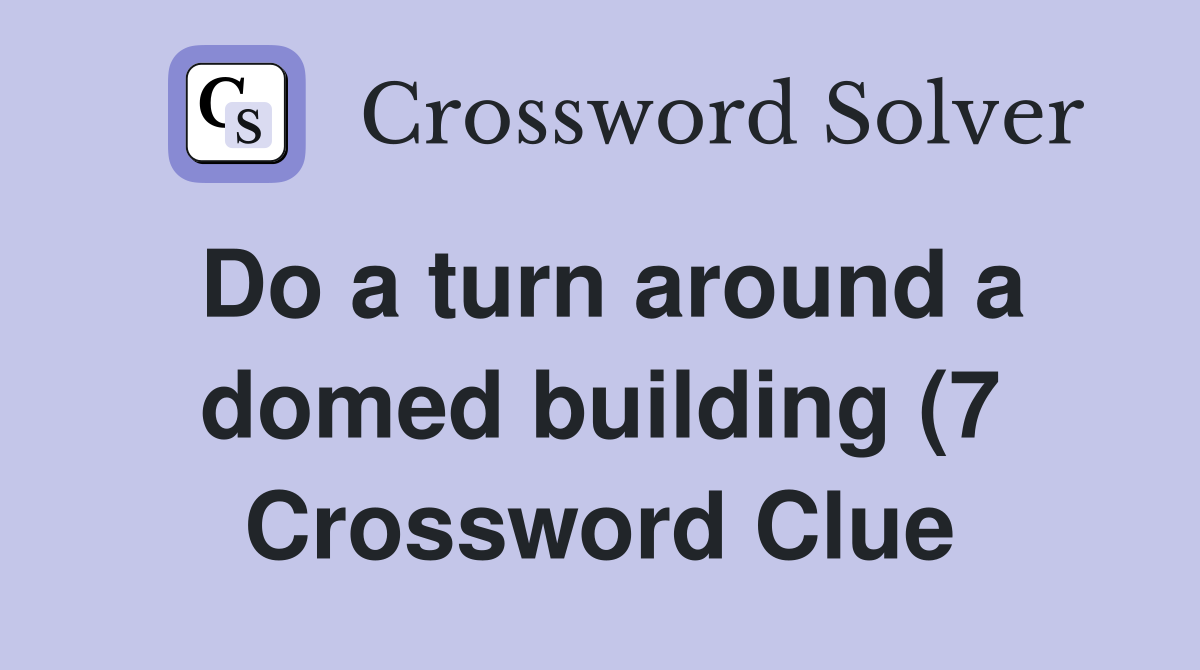 Do a turn around a domed building (7) Crossword Clue Answers Do a turn around a domed building (7) Crossword Clue Answers