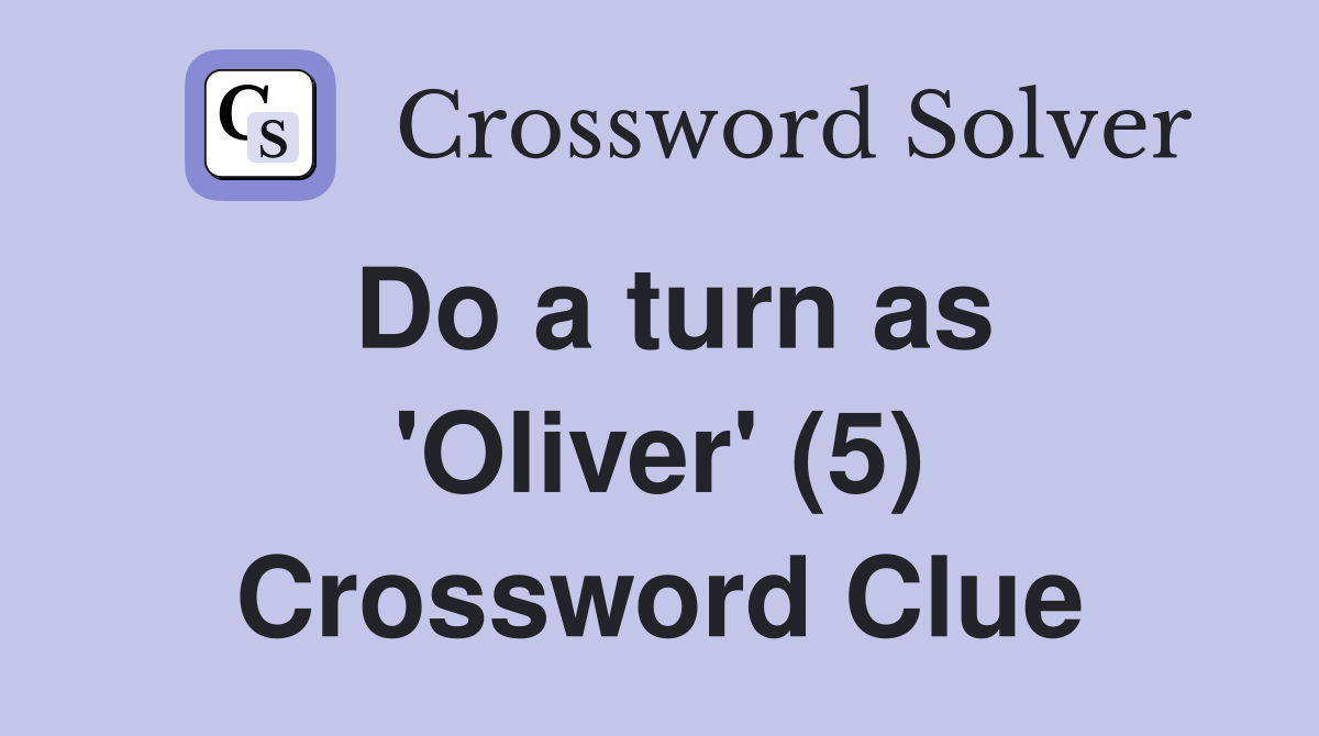 Do a turn as 'Oliver' (5) Crossword Clue