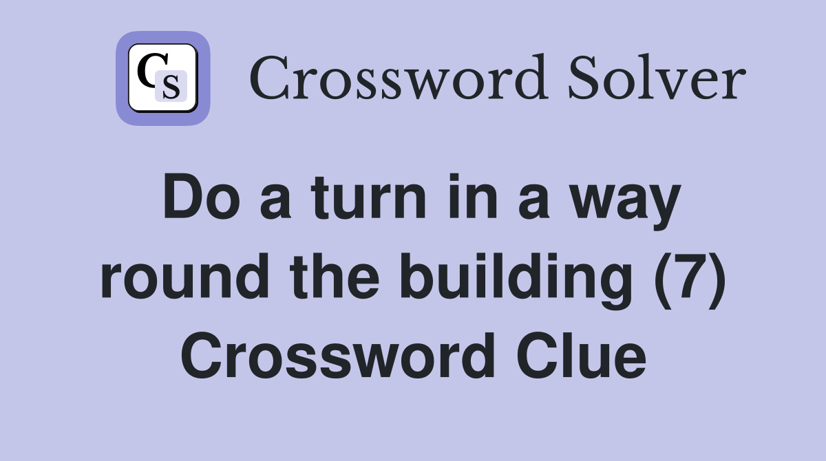 Do a turn in a way round the building (7) Crossword Clue