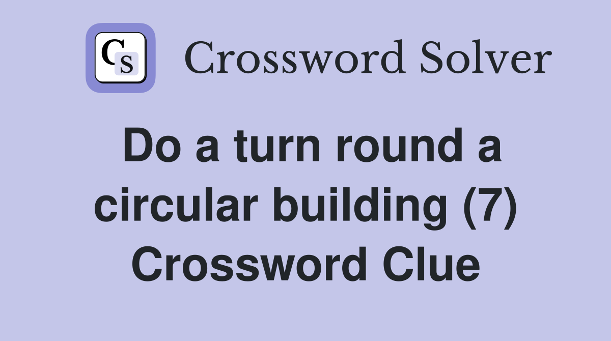 Do a turn round a circular building (7) Crossword Clue