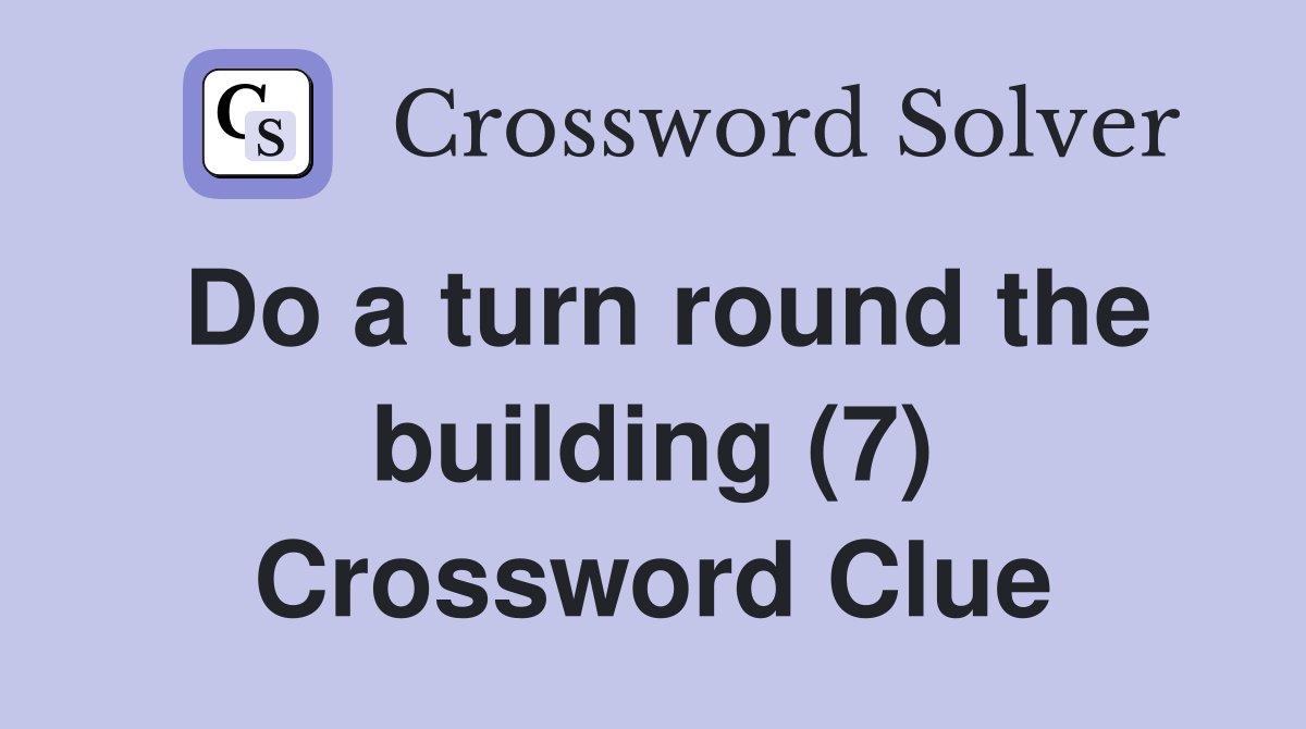 Do a turn round the building (7) Crossword Clue