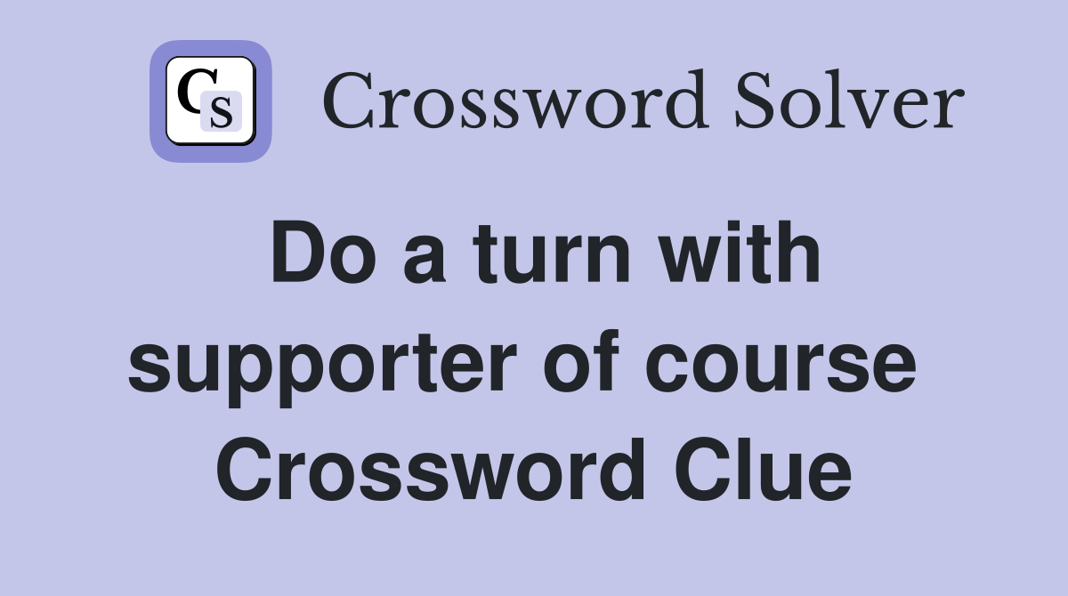 Do a turn with supporter of course  Crossword Clue