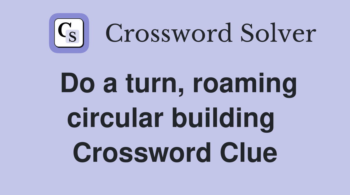 Do a turn, roaming circular building  Crossword Clue