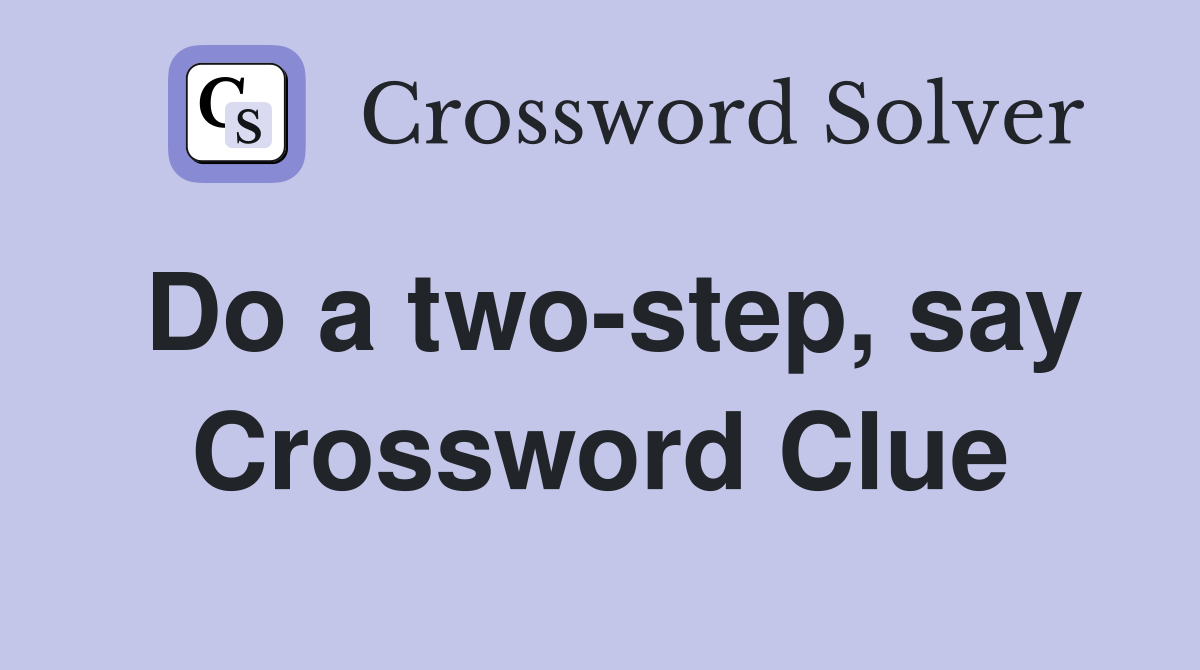 Do a two-step, say Crossword Clue