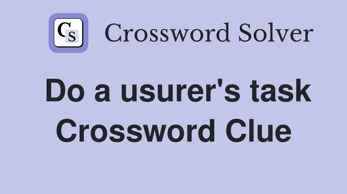 Do a usurer's task Crossword Clue