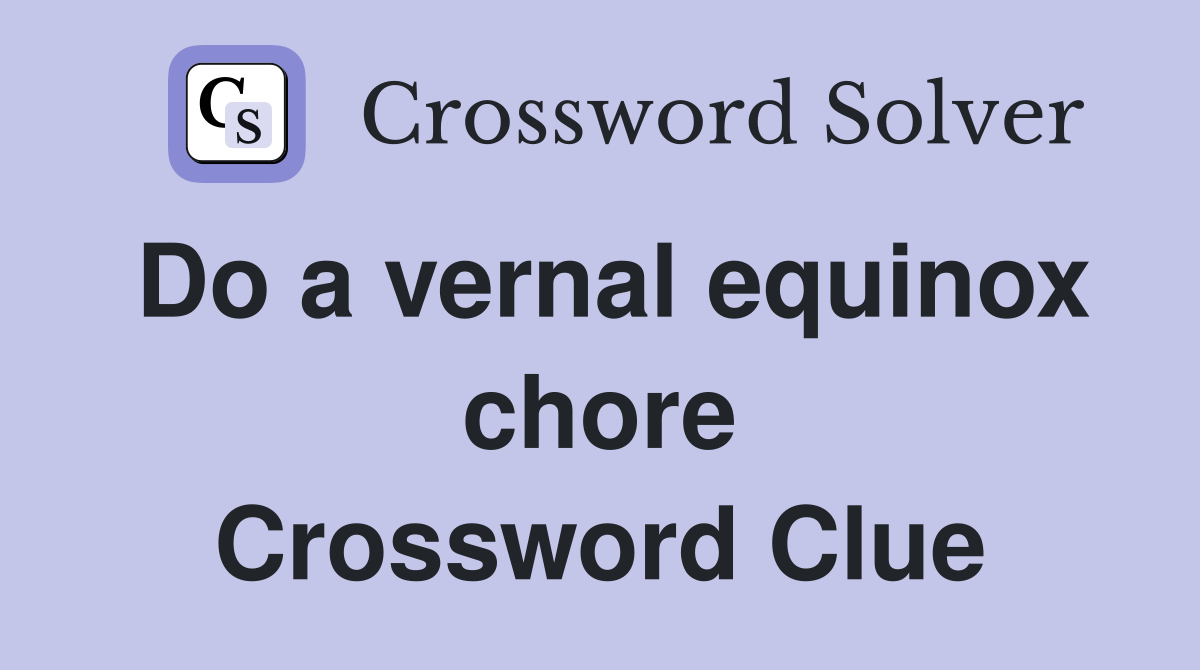 Do a vernal equinox chore Crossword Clue