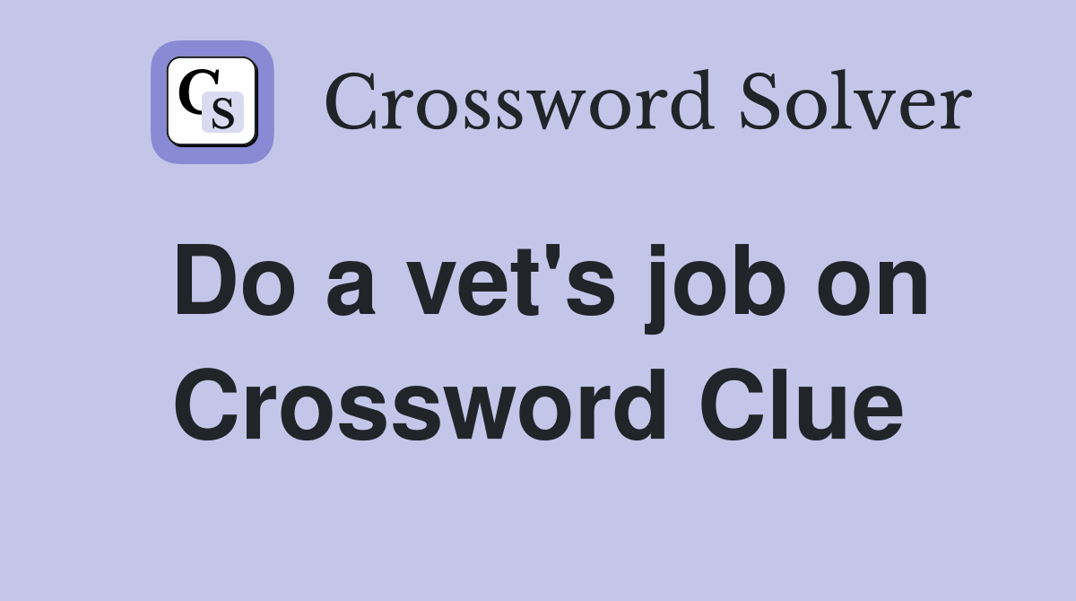 Do a vet's job on Crossword Clue