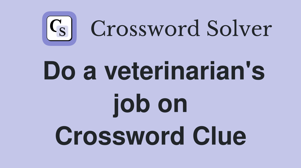 Do a veterinarian's job on Crossword Clue