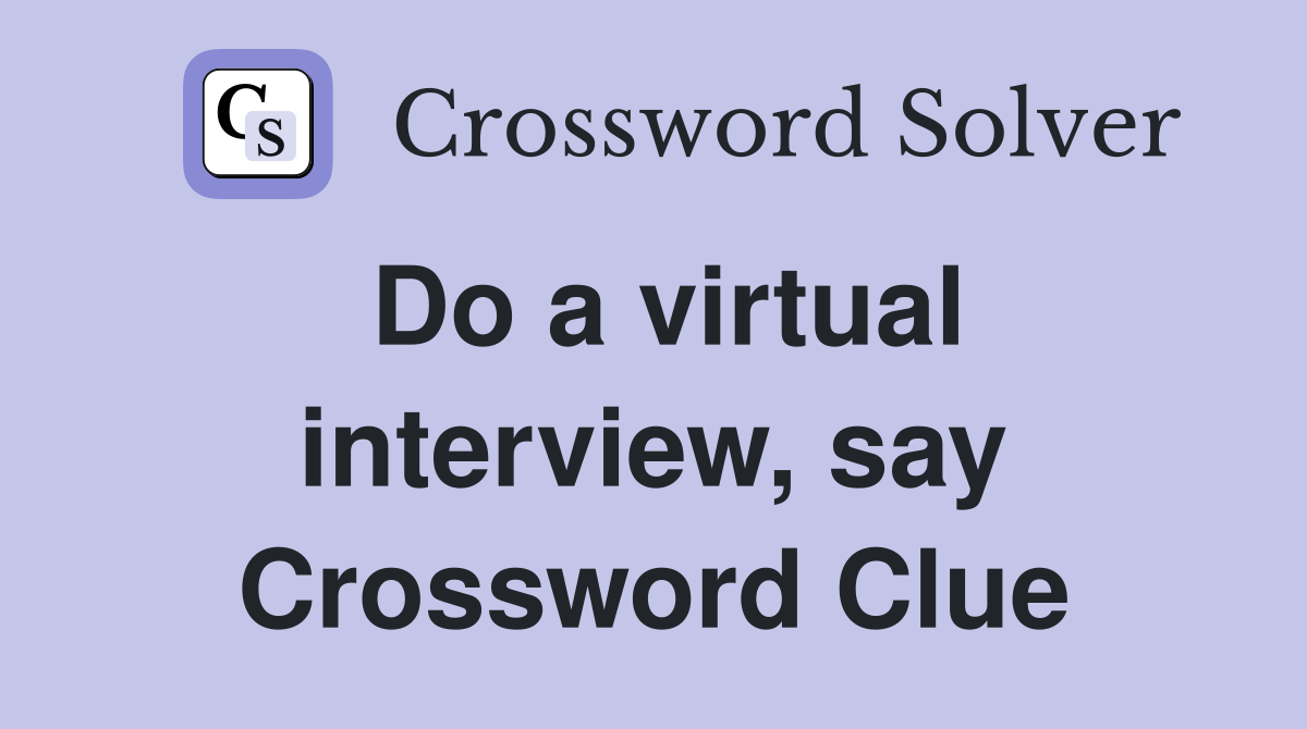 Do a virtual interview, say Crossword Clue
