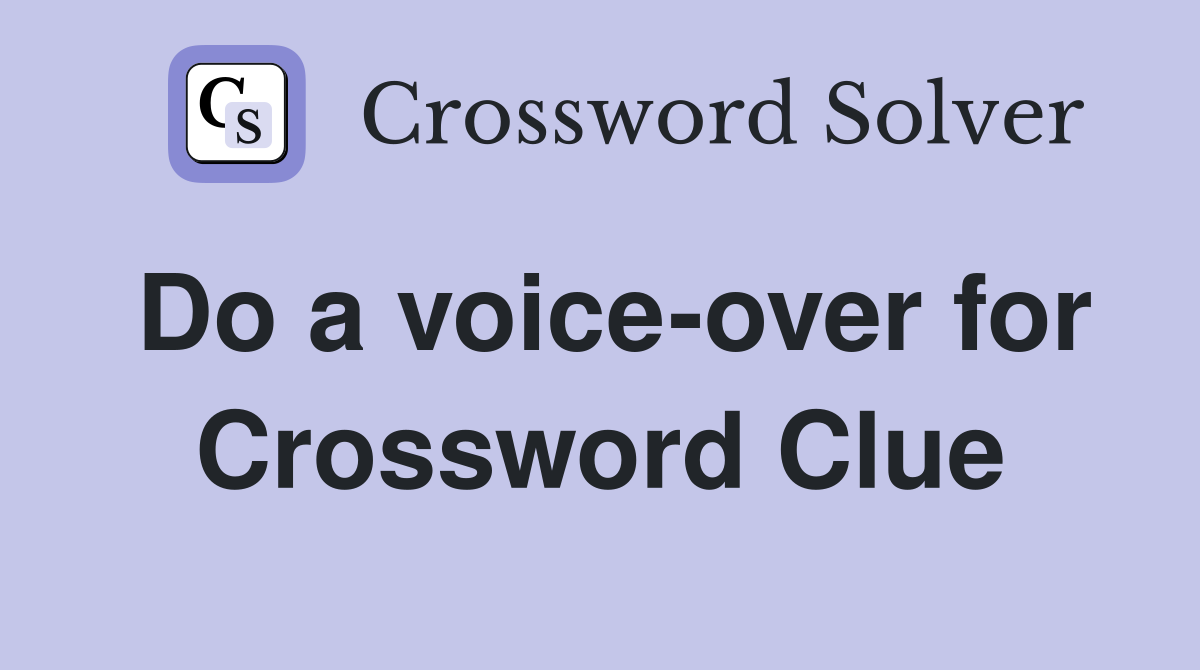 Do a voice-over for Crossword Clue