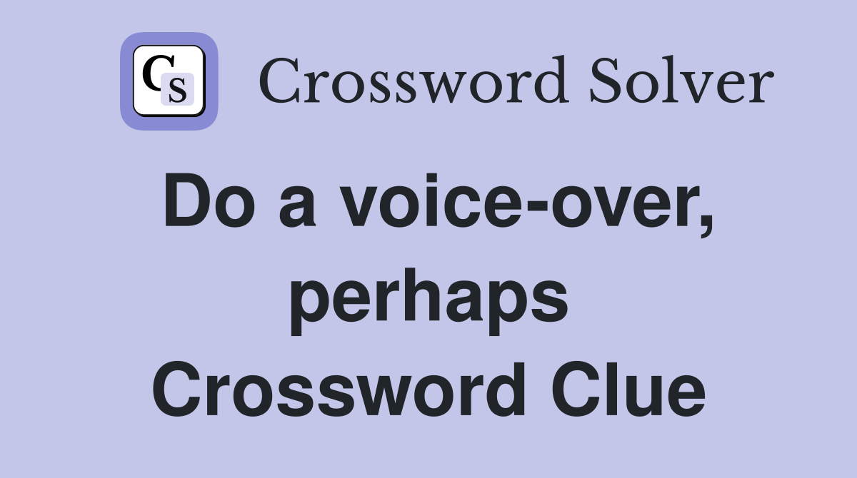 Do a voice-over, perhaps Crossword Clue