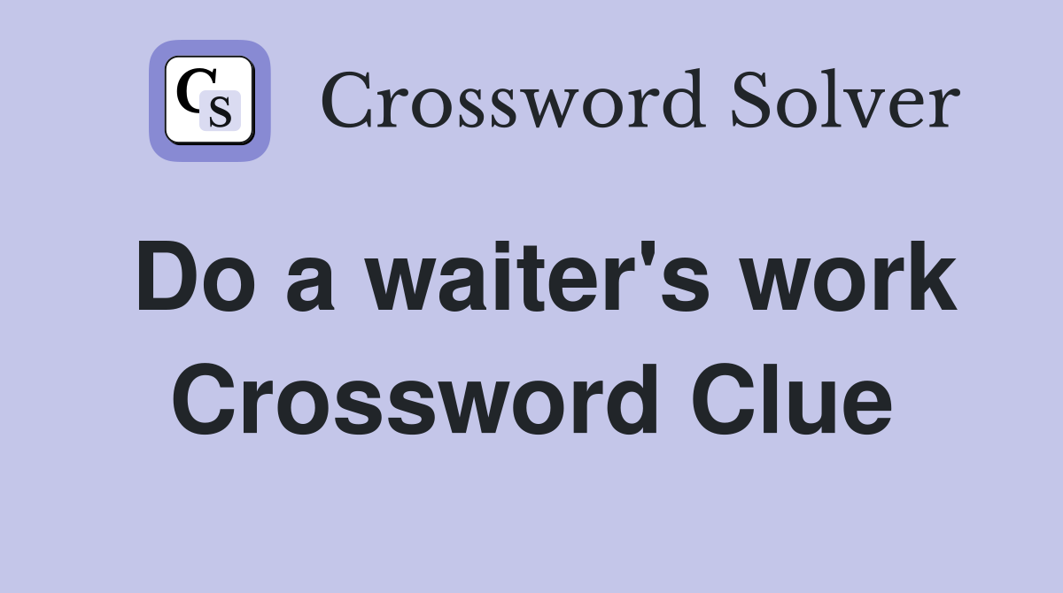 Do a waiter's work Crossword Clue