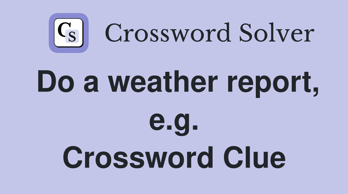 Do a weather report, e.g. Crossword Clue