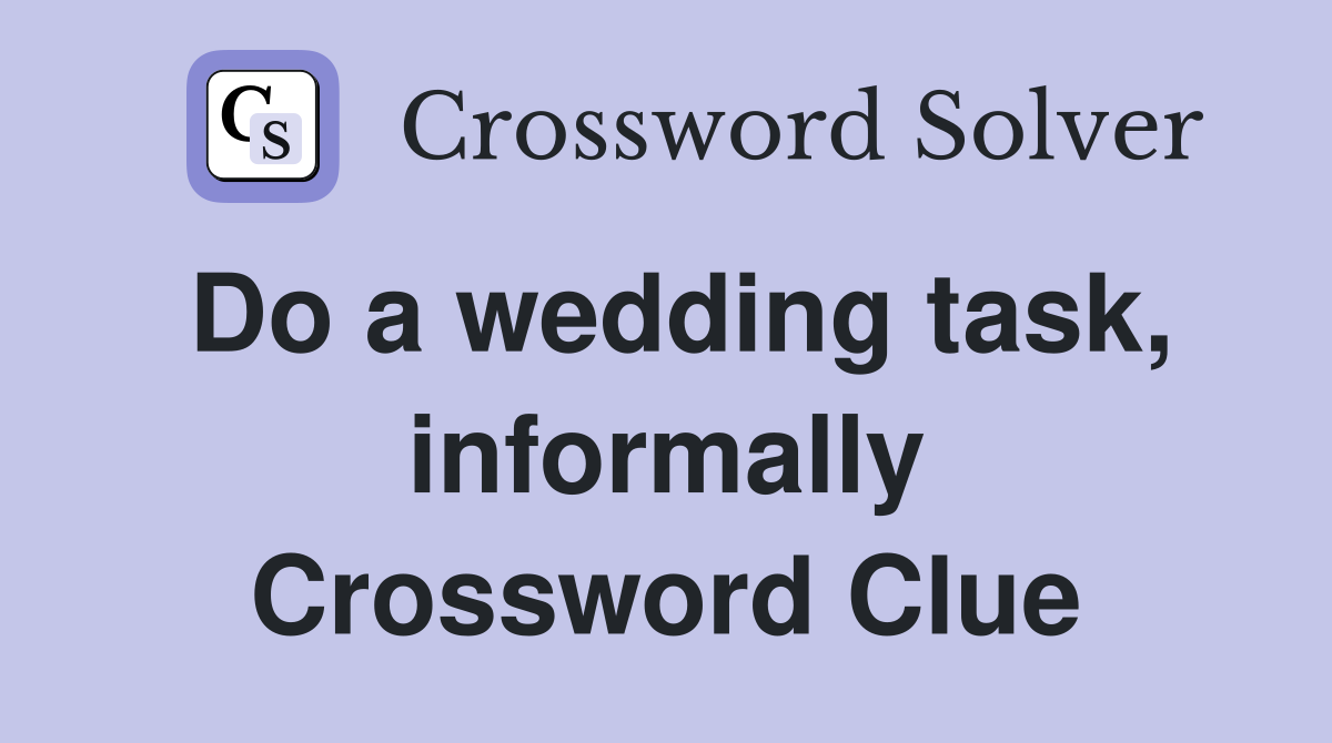 Do a wedding task, informally Crossword Clue