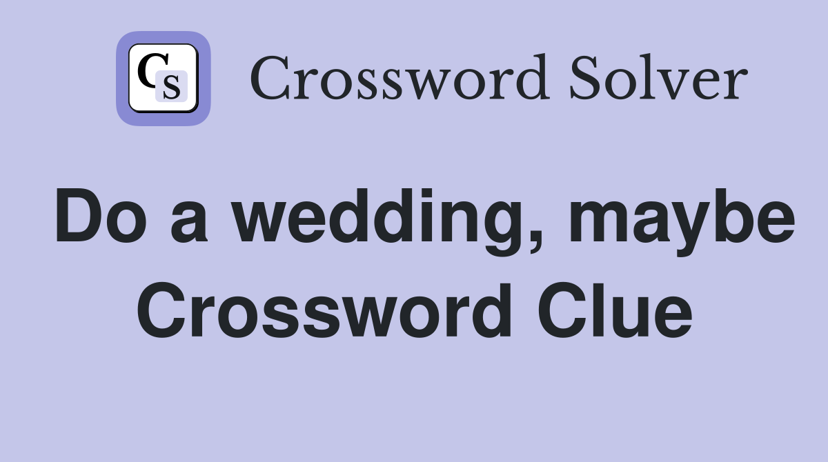 Do a wedding, maybe Crossword Clue