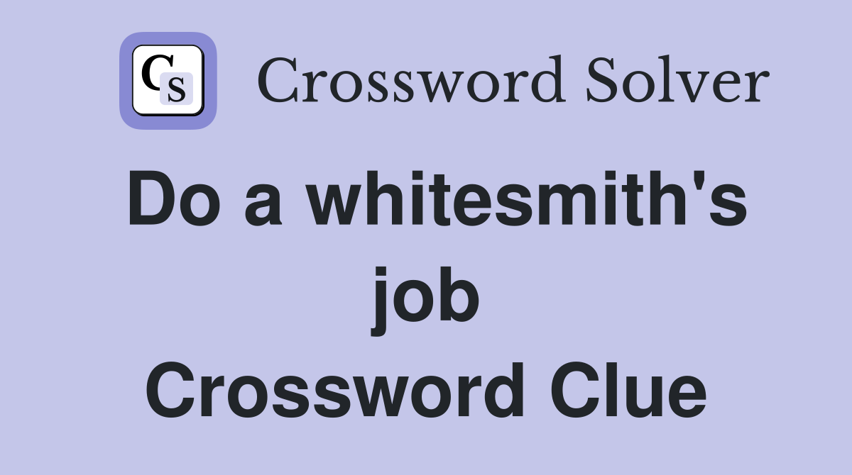 Do a whitesmith's job Crossword Clue