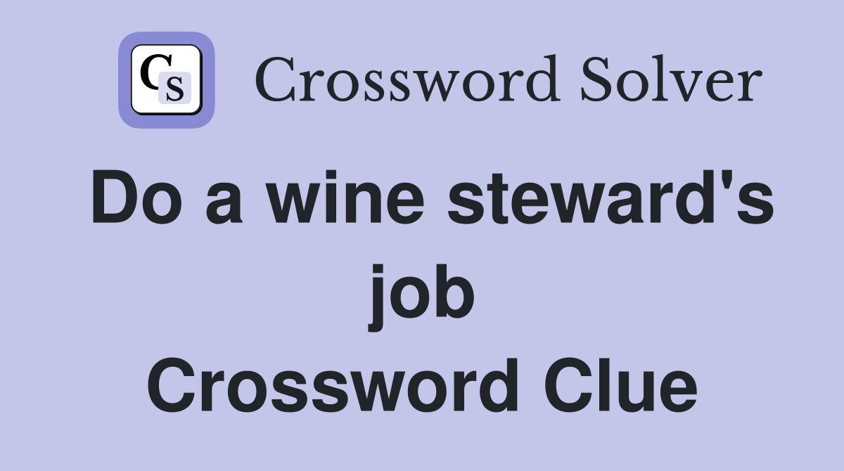 Do a wine steward's job Crossword Clue