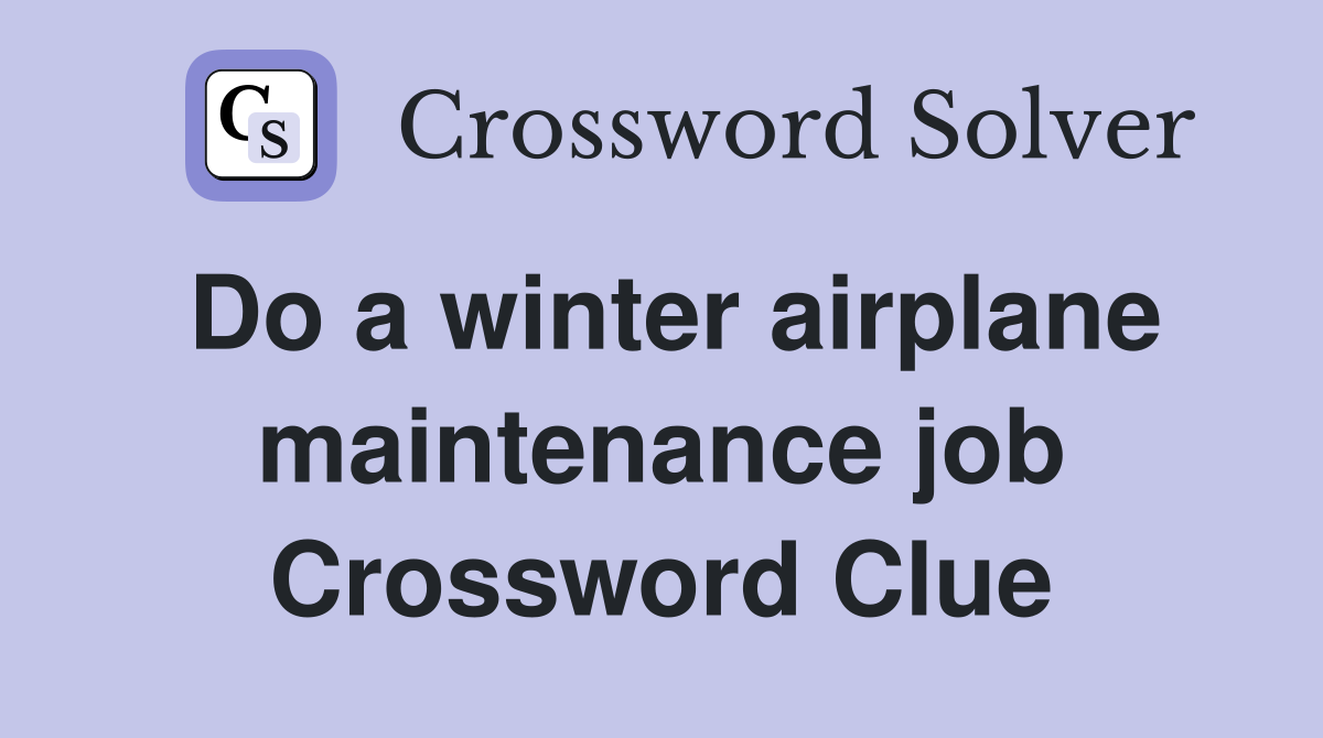 Do a winter airplane maintenance job Crossword Clue