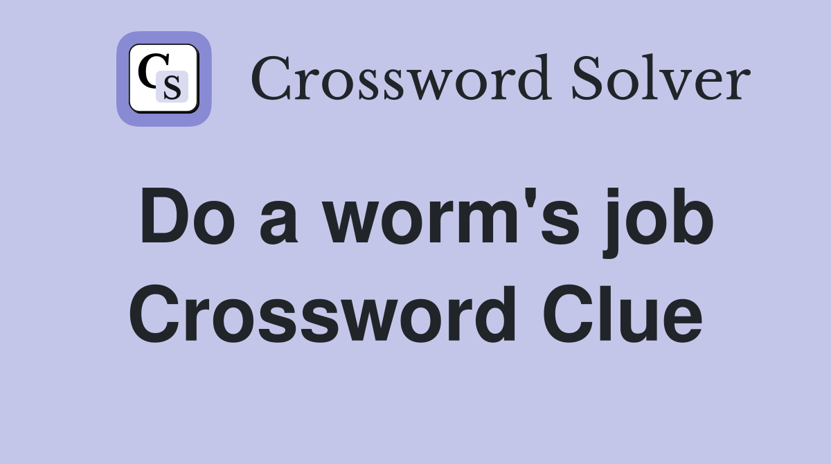 Do a worm's job Crossword Clue