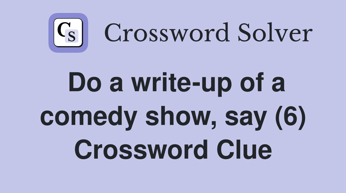 Do a write-up of a comedy show, say (6) Crossword Clue