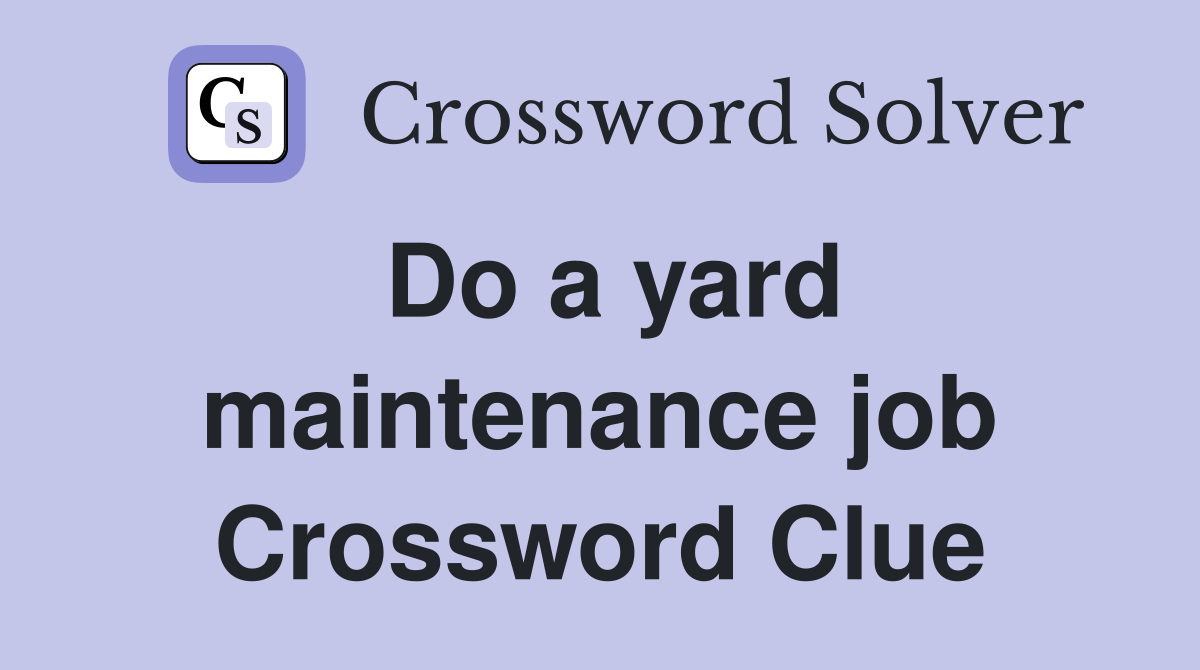 Do a yard maintenance job Crossword Clue