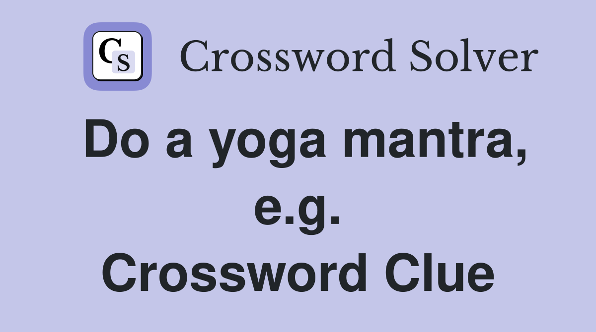 Do a yoga mantra, e.g. Crossword Clue
