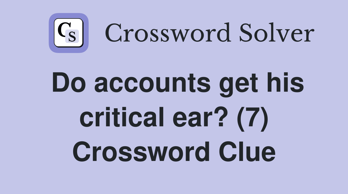 Do accounts get his critical ear? (7) Crossword Clue