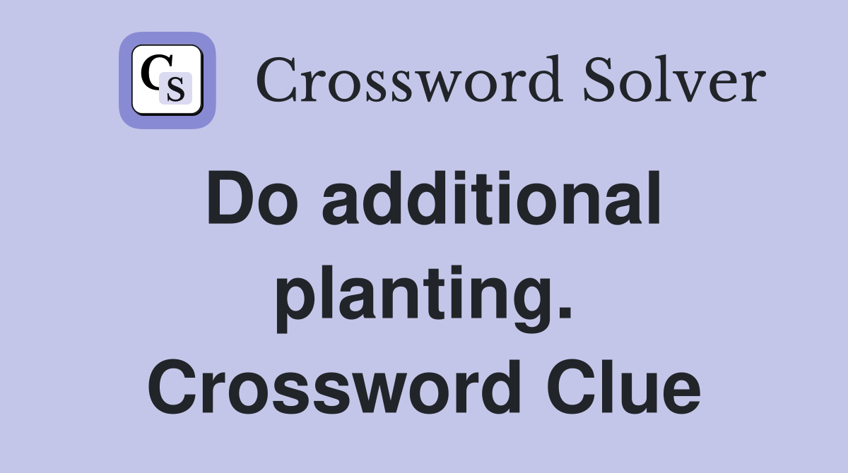 Do additional planting. Crossword Clue