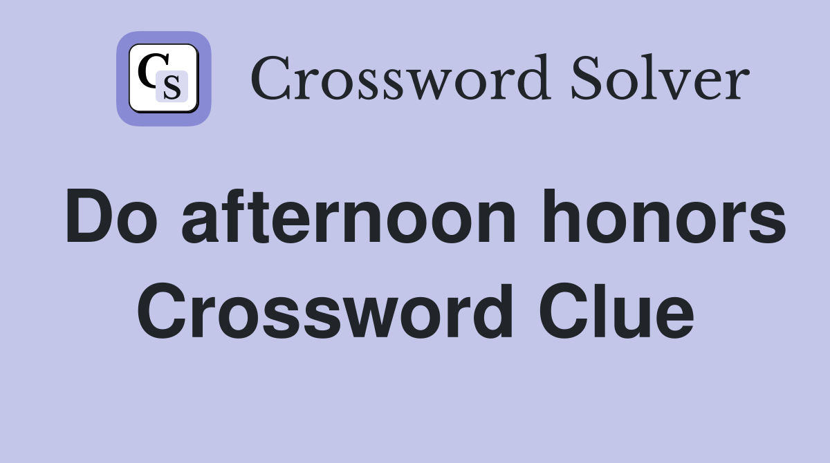 Do afternoon honors Crossword Clue