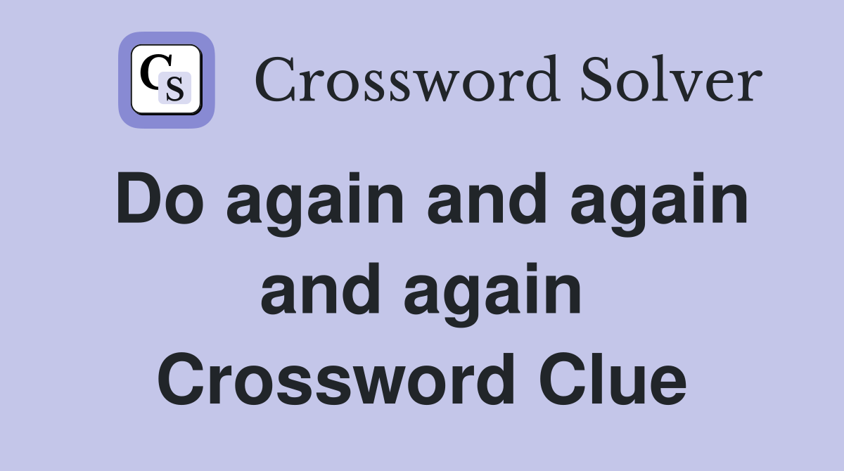 Do again and again and again Crossword Clue