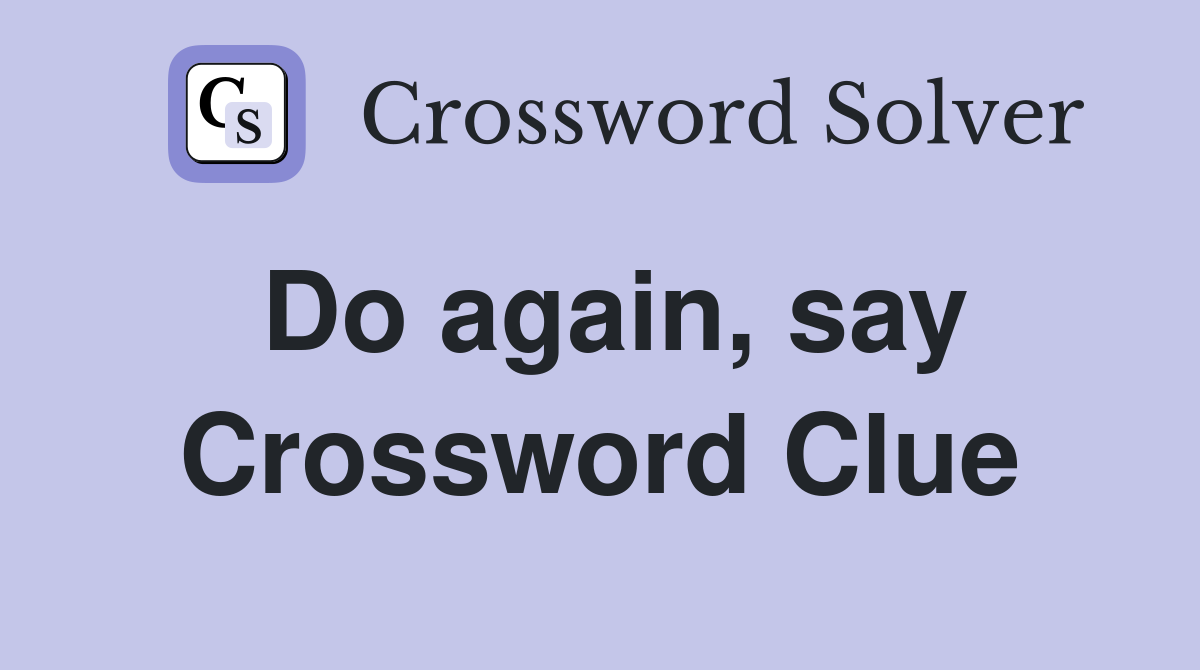 Do again, say Crossword Clue