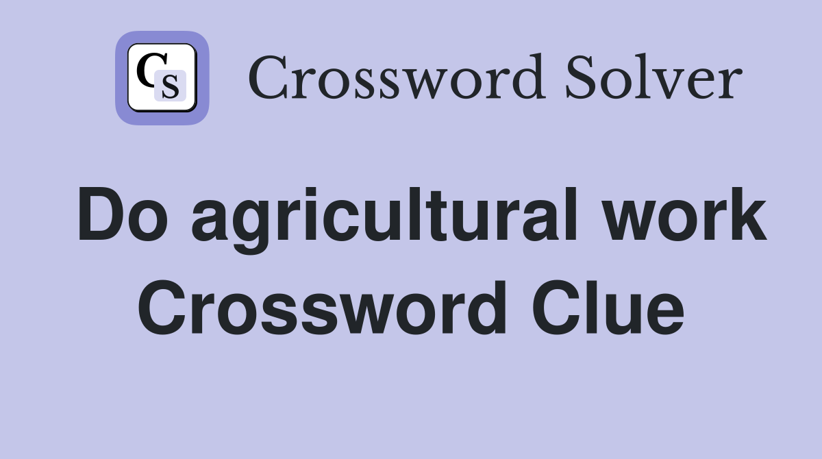 Do agricultural work Crossword Clue