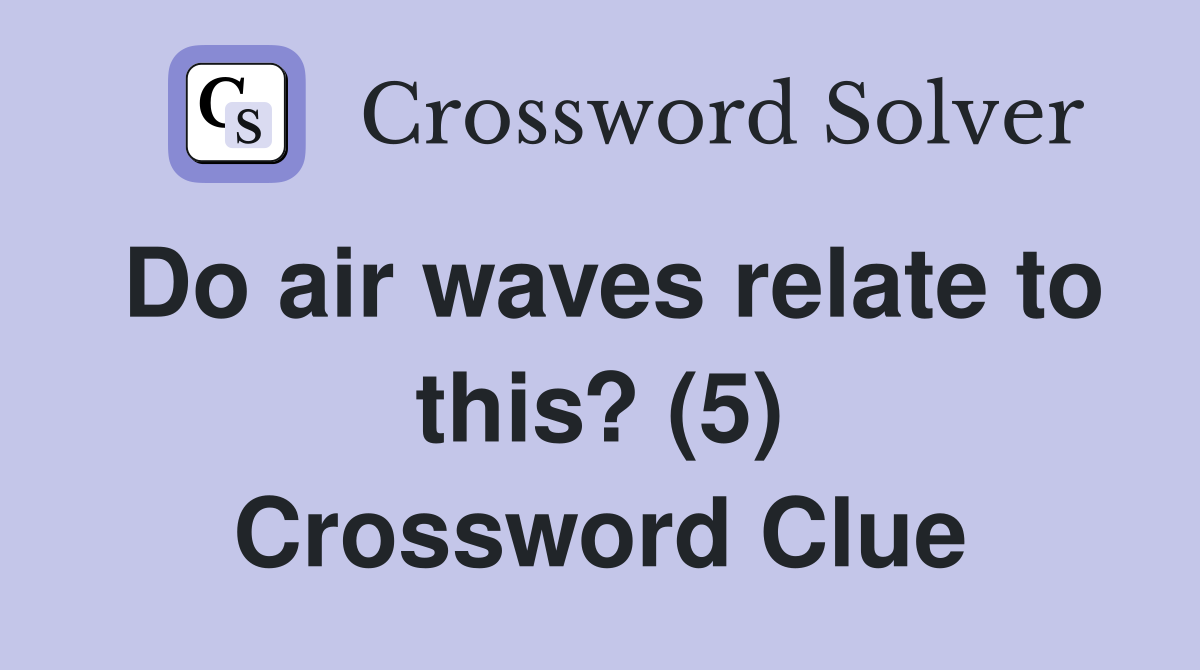 Do air waves relate to this? (5) Crossword Clue