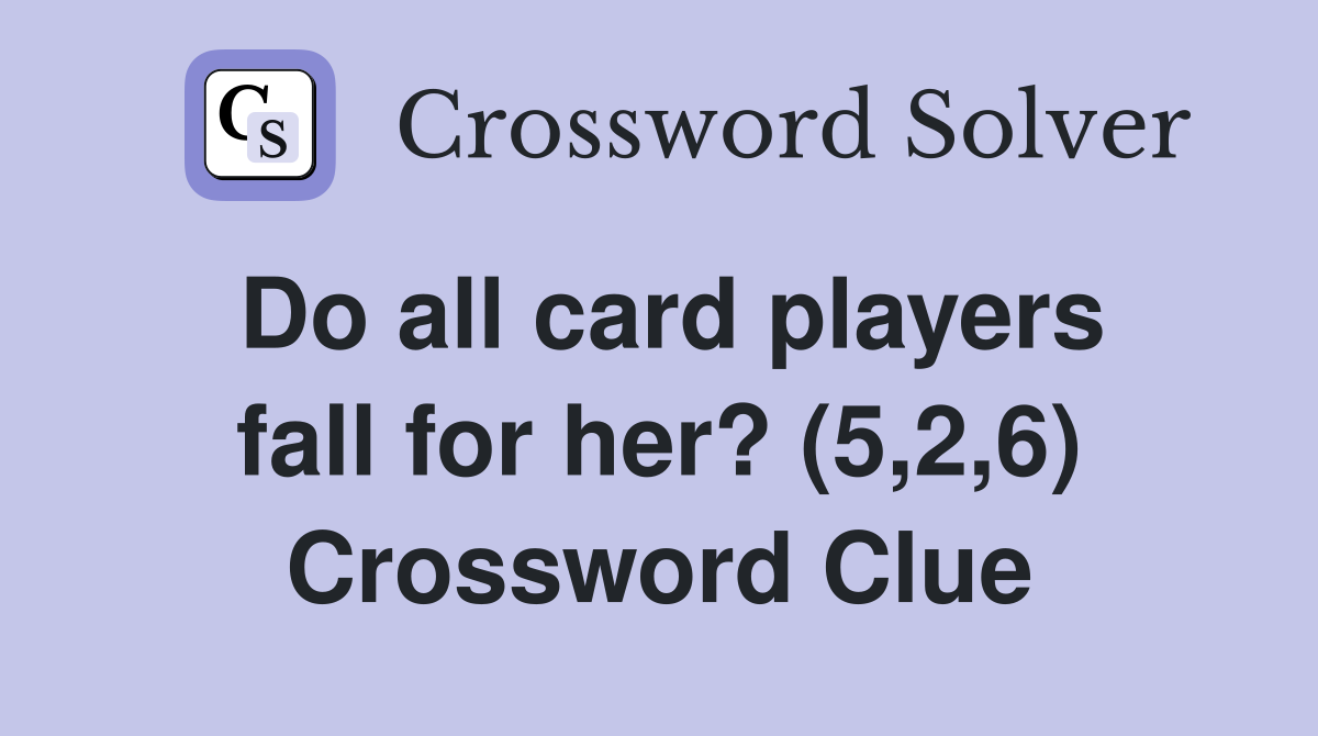 Do all card players fall for her? (5,2,6) Crossword Clue