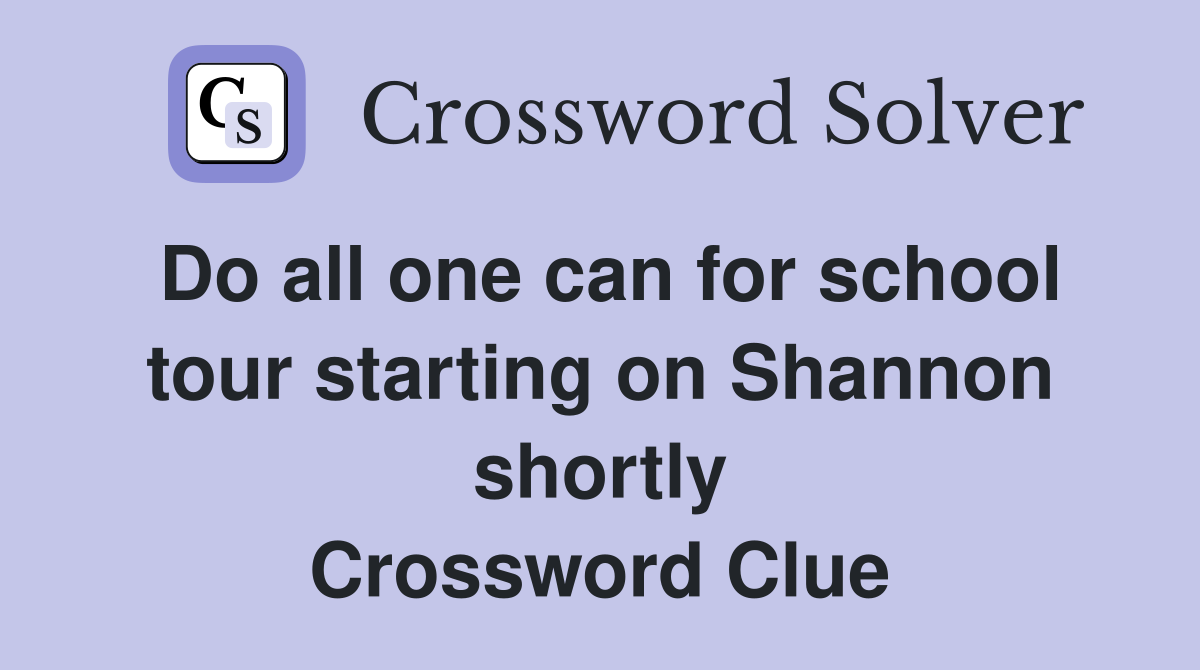 Do all one can for school tour starting on Shannon shortly Crossword Clue