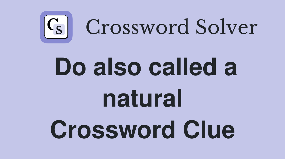 Do also called a natural Crossword Clue