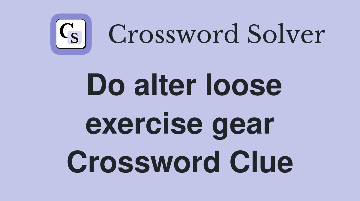 Do alter loose exercise gear Crossword Clue