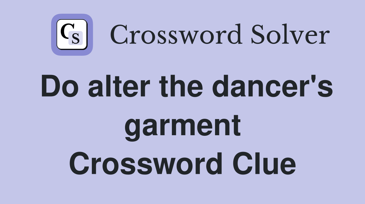 Do alter the dancer's garment Crossword Clue