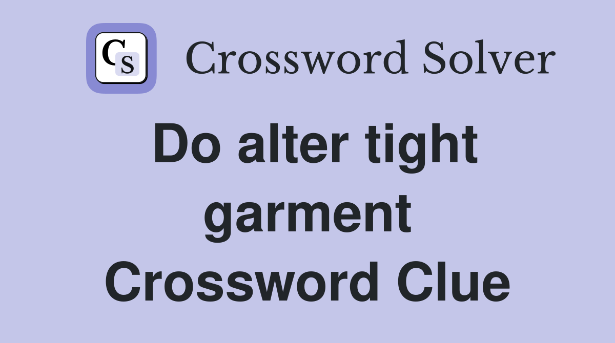 Do alter tight garment Crossword Clue