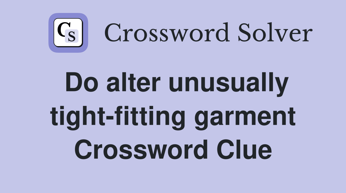 Do alter unusually tight-fitting garment Crossword Clue