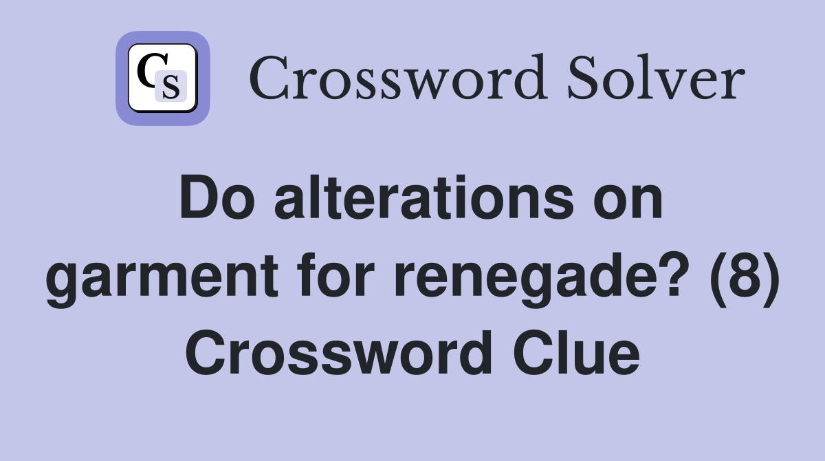 Do alterations on garment for renegade? (8) Crossword Clue