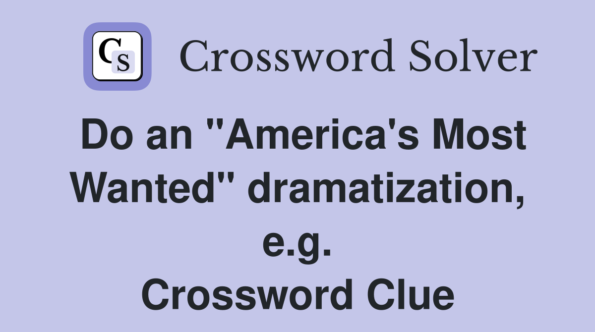 Do an "America's Most Wanted" dramatization, e.g. Crossword Clue