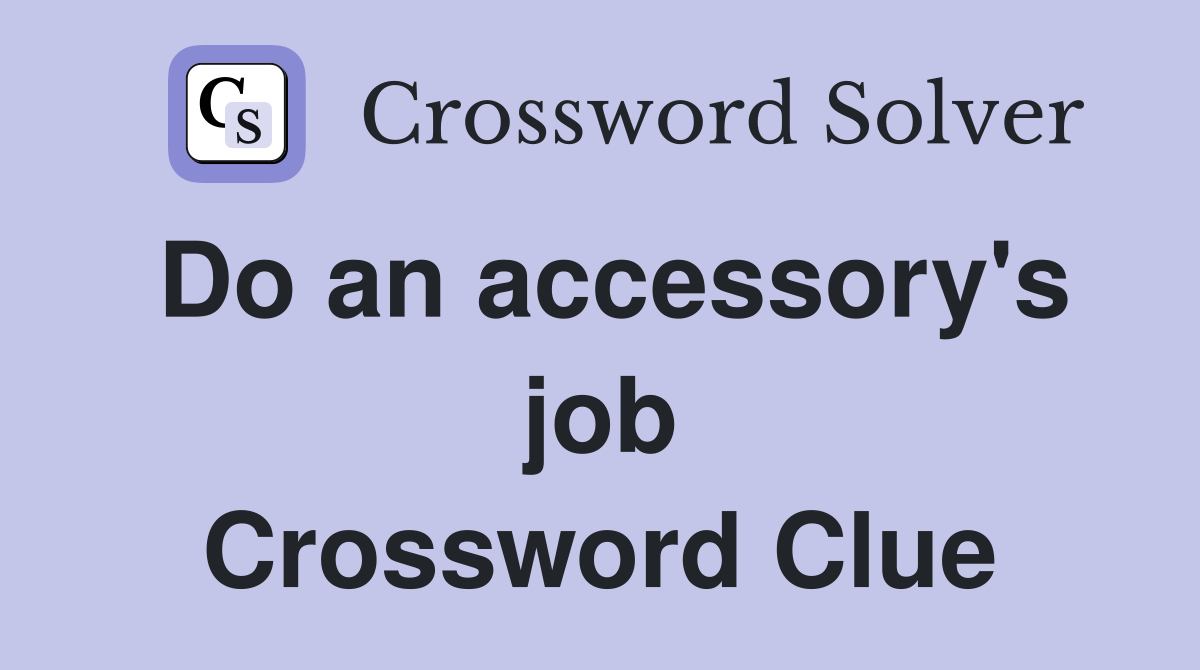 Do an accessory's job Crossword Clue