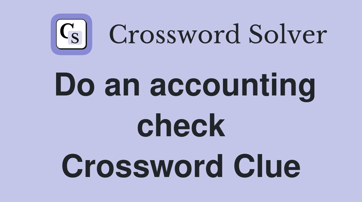 Do an accounting check Crossword Clue