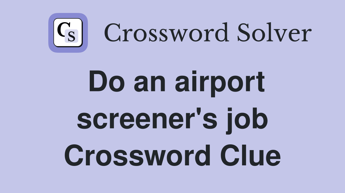 Do an airport screener's job Crossword Clue