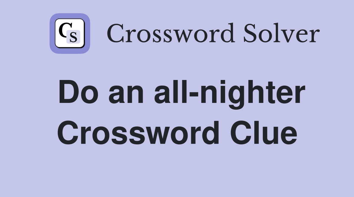 Do an all-nighter Crossword Clue