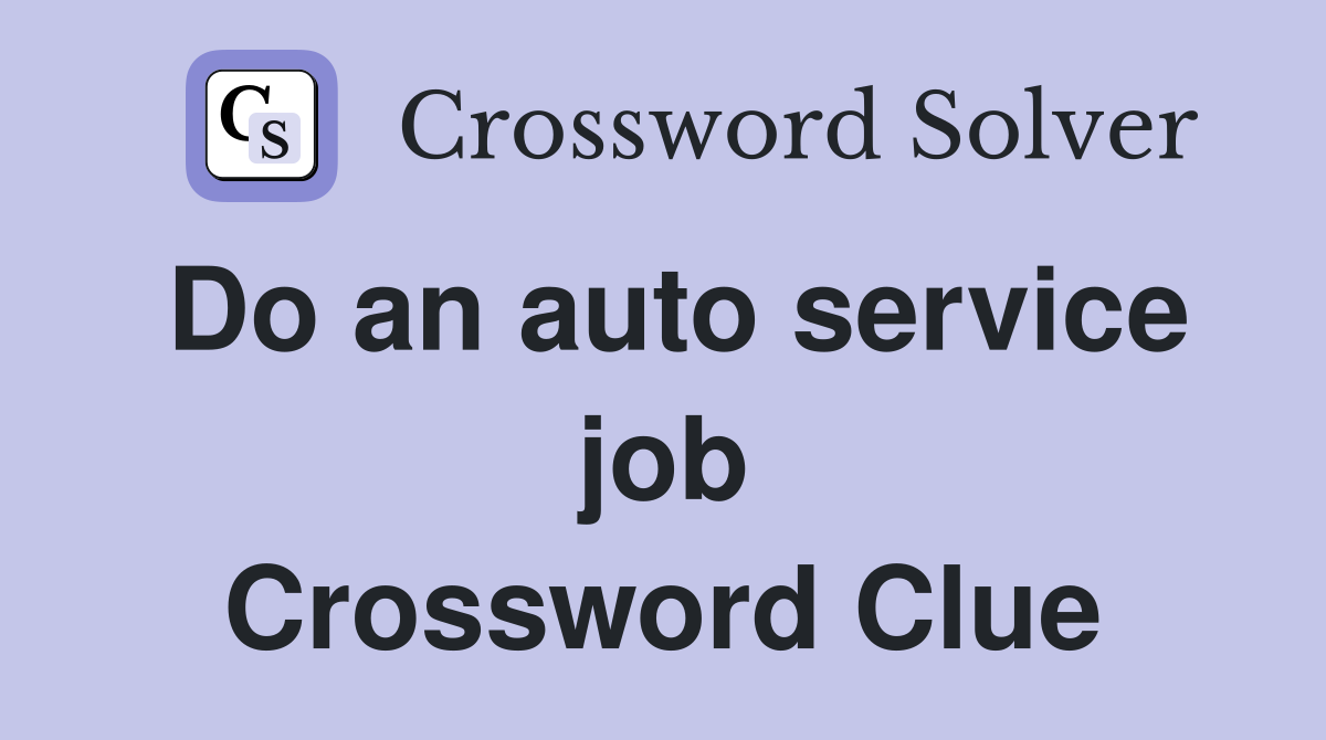 Do an auto service job Crossword Clue