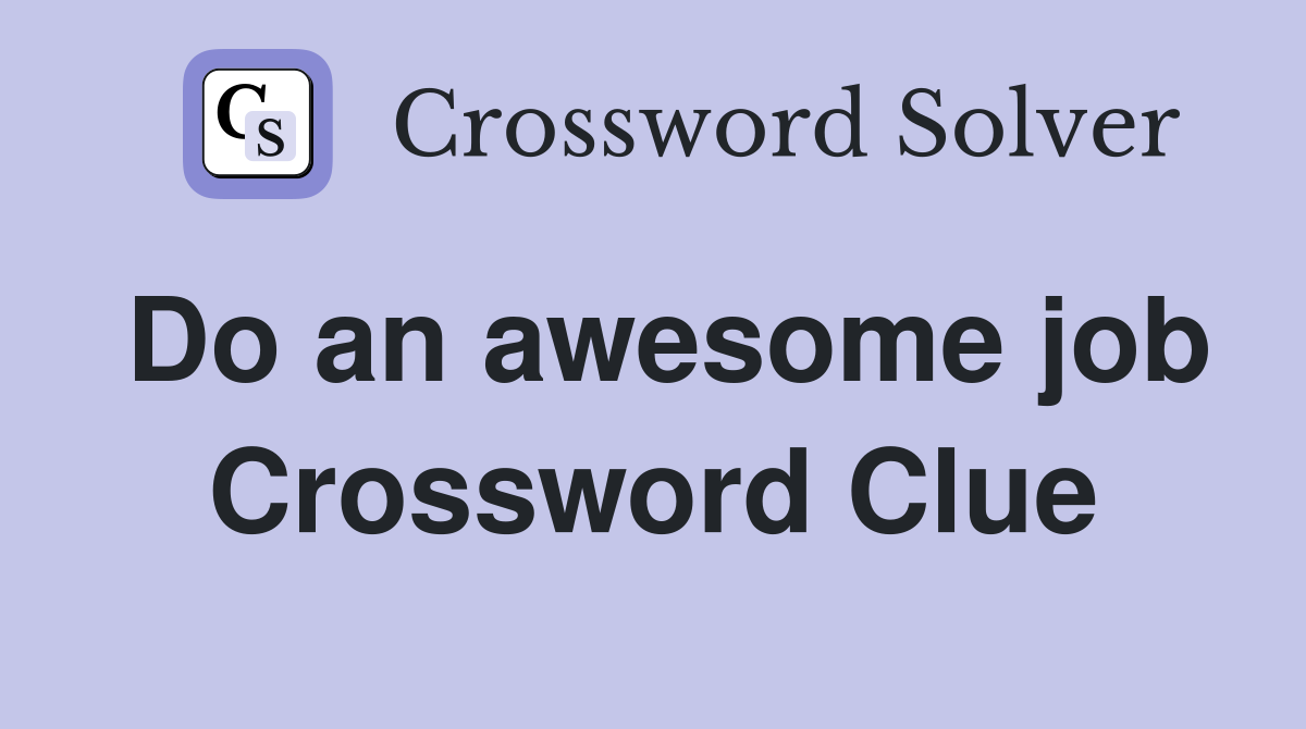 Do an awesome job Crossword Clue